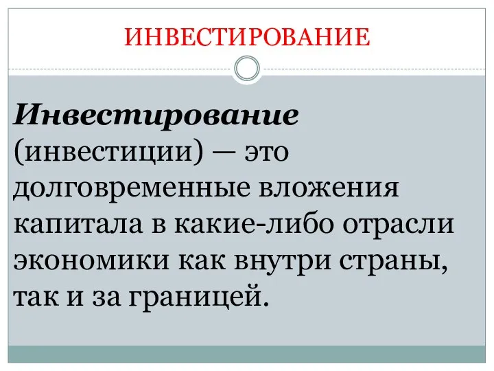 ИНВЕСТИРОВАНИЕ Инвестирование (инвестиции) — это долговременные вложения капитала в какие-либо отрасли