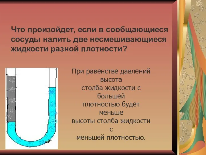 Что произойдет, если в сообщающиеся сосуды налить две несмешивающиеся жидкости разной