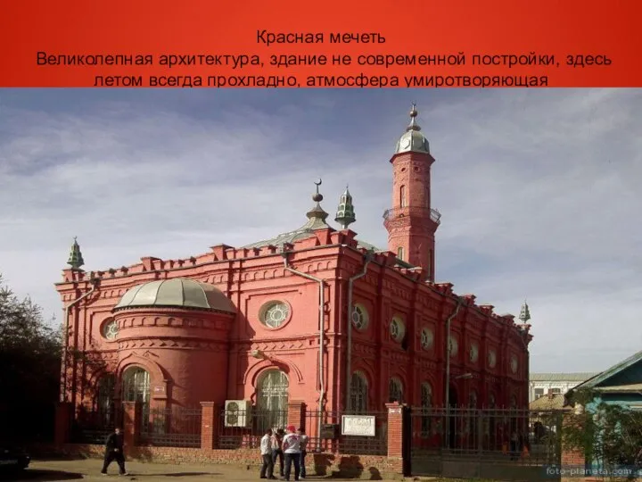 Красная мечеть Великолепная архитектура, здание не современной постройки, здесь летом всегда прохладно, атмосфера умиротворяющая