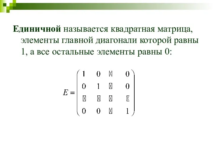 Единичной называется квадратная матрица, элементы главной диагонали которой равны 1, а все остальные элементы равны 0: