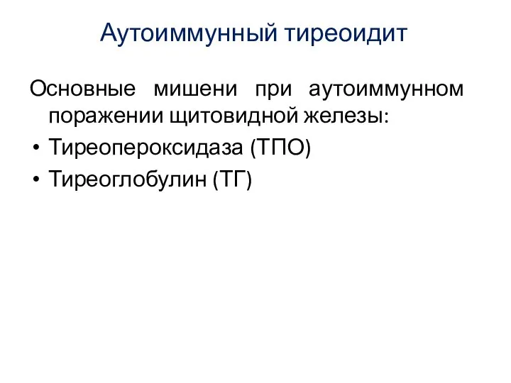 Аутоиммунный тиреоидит Основные мишени при аутоиммунном поражении щитовидной железы: Тиреопероксидаза (ТПО) Тиреоглобулин (ТГ)