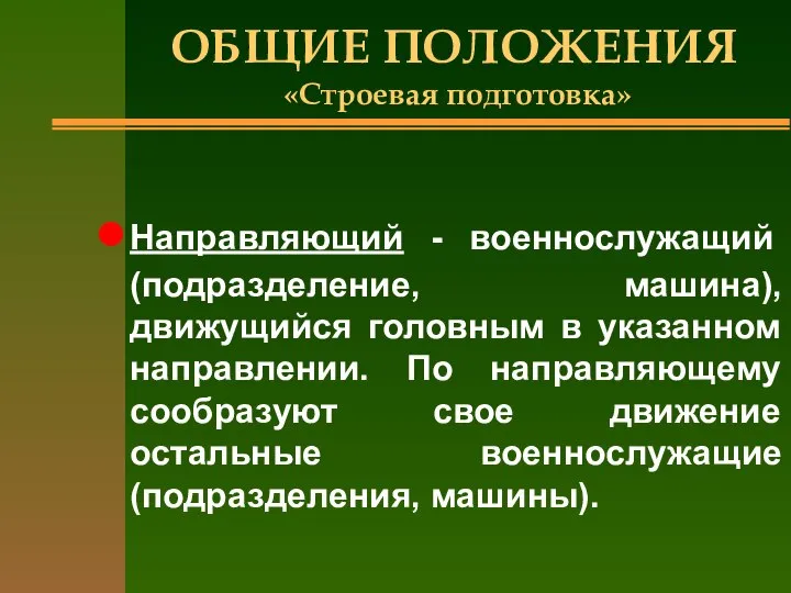 ОБЩИЕ ПОЛОЖЕНИЯ «Строевая подготовка» Направляющий - военнослужащий (подразделение, машина), движущийся головным