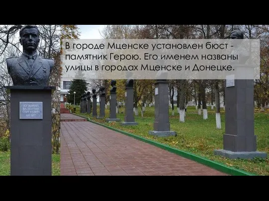 В городе Мценске установлен бюст - памятник Герою. Его именем названы