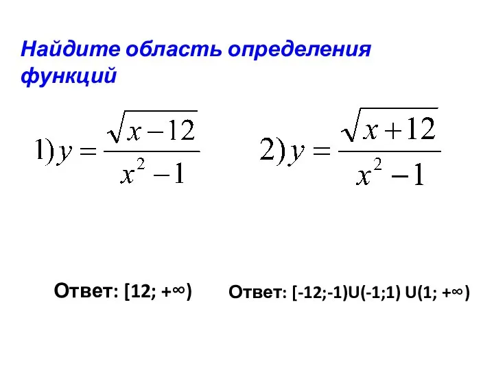 Найдите область определения функций Ответ: [12; +∞) Ответ: [-12;-1)U(-1;1) U(1; +∞)