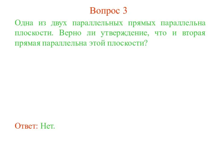 Одна из двух параллельных прямых параллельна плоскости. Верно ли утверждение, что