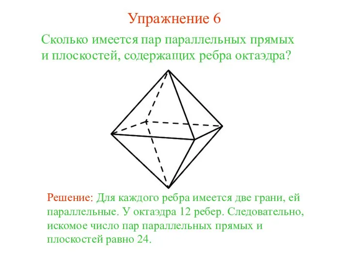 Сколько имеется пар параллельных прямых и плоскостей, содержащих ребра октаэдра? Решение: