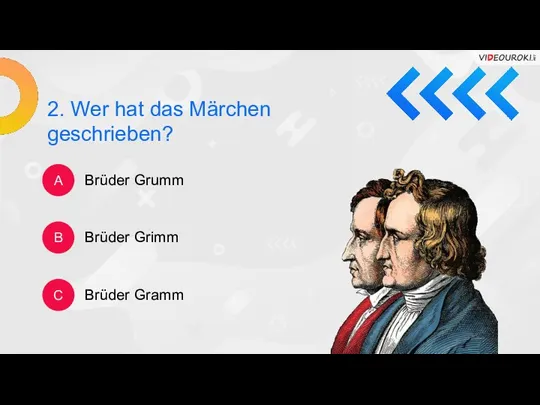 2. Wer hat das Märchen geschrieben? A B C Brüder Grumm Brüder Grimm Brüder Gramm