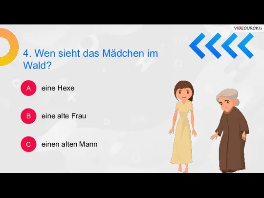 4. Wen sieht das Mädchen im Wald? A B C eine