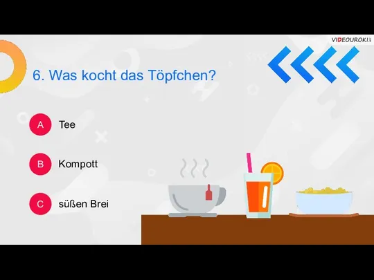 6. Was kocht das Töpfchen? A B C Tee Kompott süßen Brei