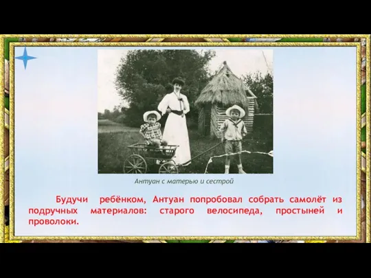 Будучи ребёнком, Антуан попробовал собрать самолёт из подручных материалов: старого велосипеда,