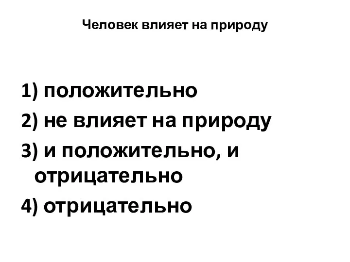 Человек влияет на природу 1) положительно 2) не влияет на природу