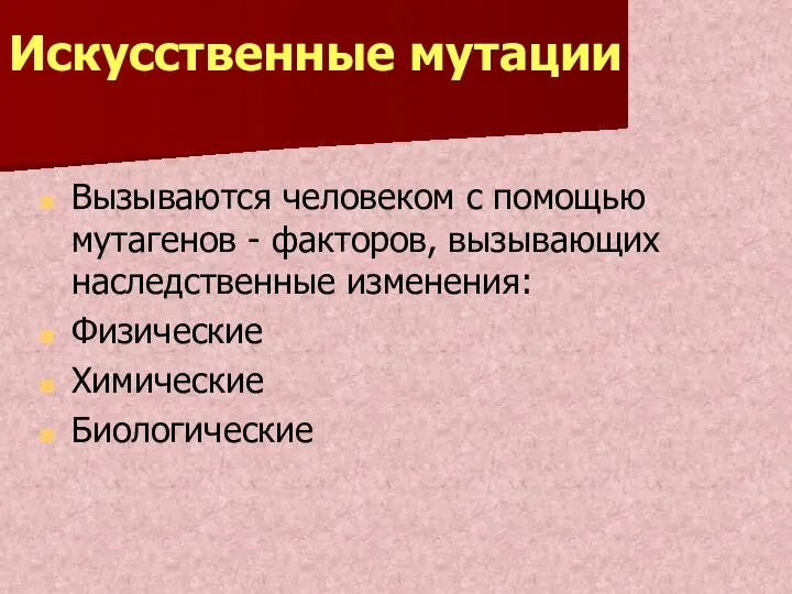 Искусственные мутации Вызываются человеком с помощью мутагенов - факторов, вызывающих наследственные изменения: Физические Химические Биологические