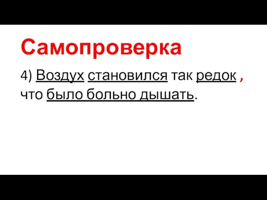 Самопроверка 4) Воздух становился так редок , что было больно дышать.