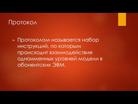 Протокол Протоколом называется набор инструкций, по которым происходит взаимодействие одноименных уровней модели в абонентских ЭВМ.