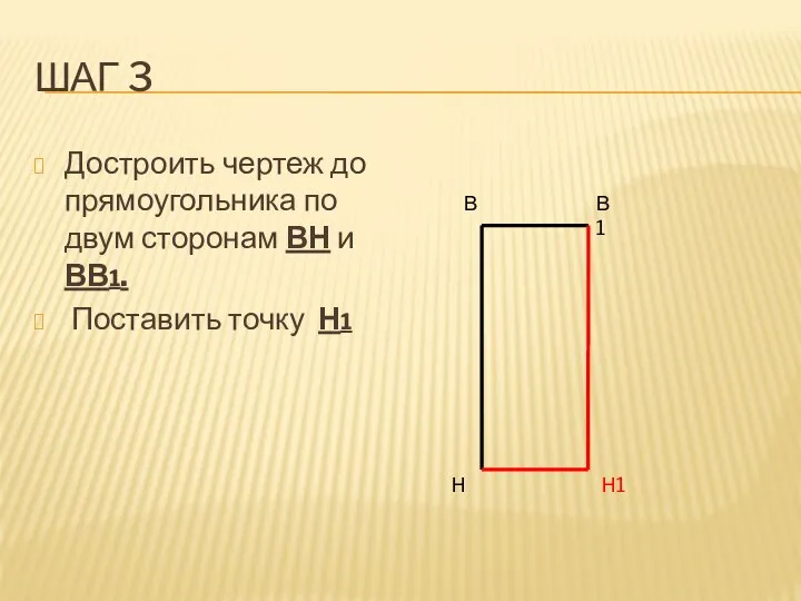 ШАГ 3 Достроить чертеж до прямоугольника по двум сторонам ВН и