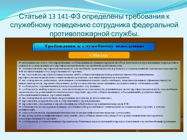 Статьей 13 141-ФЗ определены требования к служебному поведению сотрудника федеральной противопожарной службы.