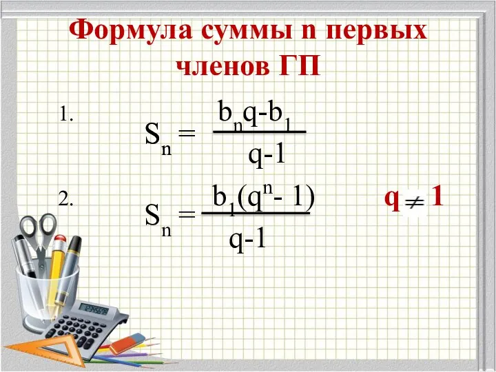 Формула суммы n первых членов ГП 1. bnq-b1 q-1 2. b1(qn-