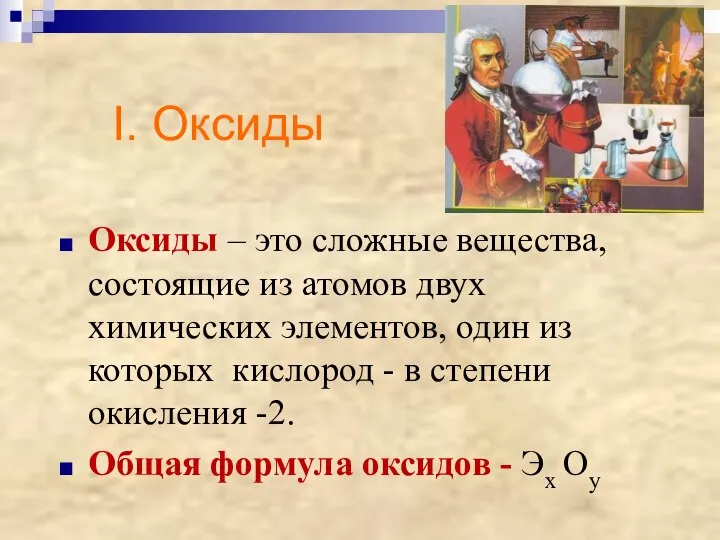 I. Оксиды Оксиды – это сложные вещества, состоящие из атомов двух