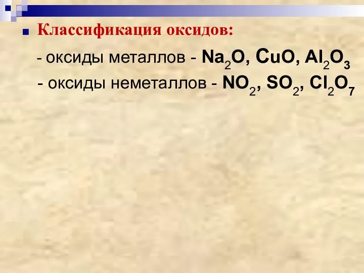 Классификация оксидов: - оксиды металлов - Na2O, СuO, Al2O3 - оксиды неметаллов - NO2, SO2, Cl2O7