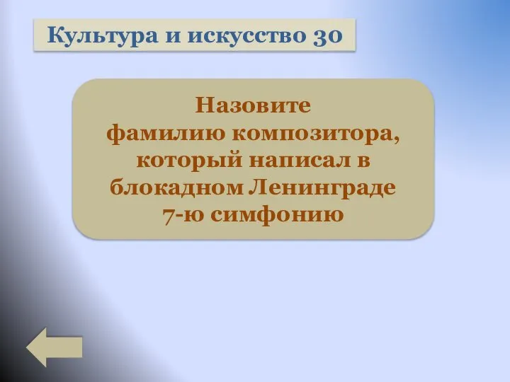 Культура и искусство 30 Назовите фамилию композитора, который написал в блокадном Ленинграде 7-ю симфонию