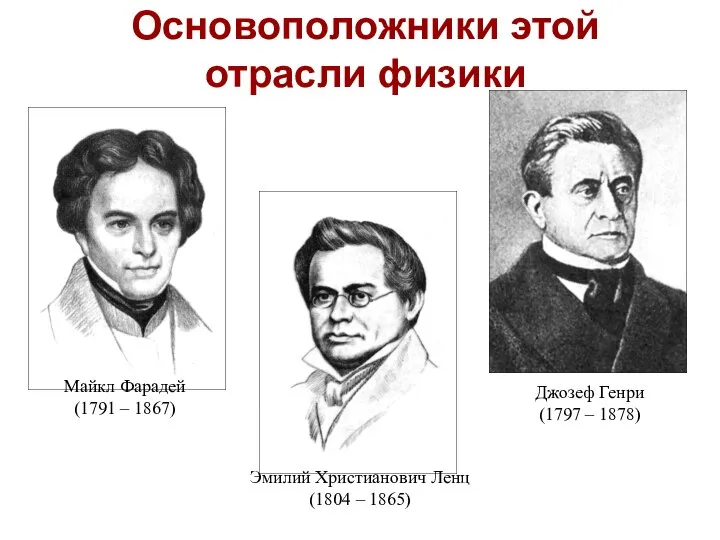 Основоположники этой отрасли физики Майкл Фарадей (1791 – 1867)‏ Джозеф Генри