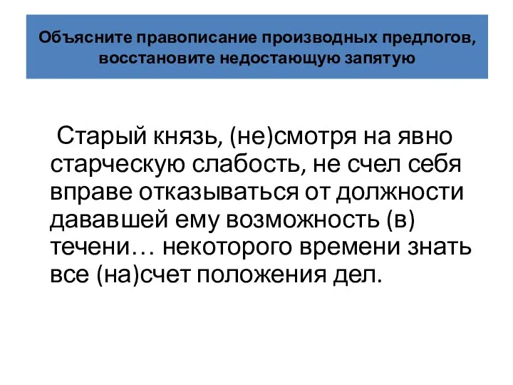 Объясните правописание производных предлогов, восстановите недостающую запятую Старый князь, (не)смотря на