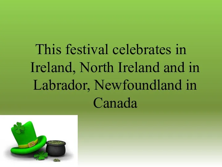 This festival celebrates in Ireland, North Ireland and in Labrador, Newfoundland in Canada