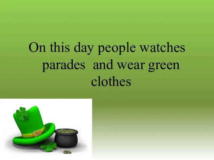 On this day people watches parades and wear green clothes