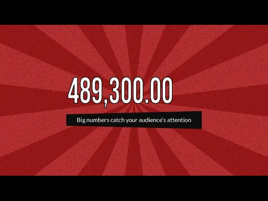 Big numbers catch your audience’s attention 489,300.00