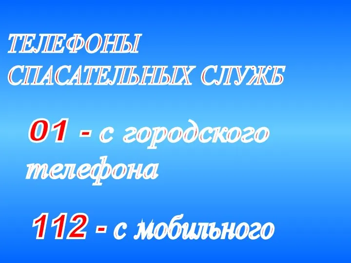 ТЕЛЕФОНЫ СПАСАТЕЛЬНЫХ СЛУЖБ 01 - с городского телефона 112 - с мобильного