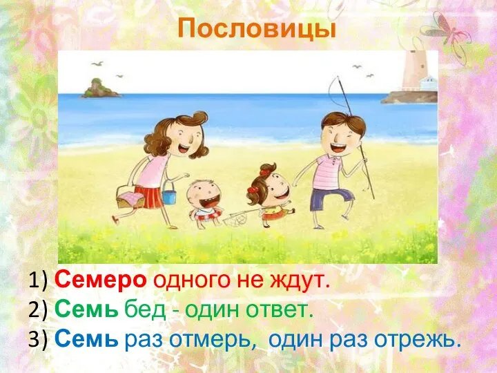 Пословицы 1) Семеро одного не ждут. 2) Семь бед - один