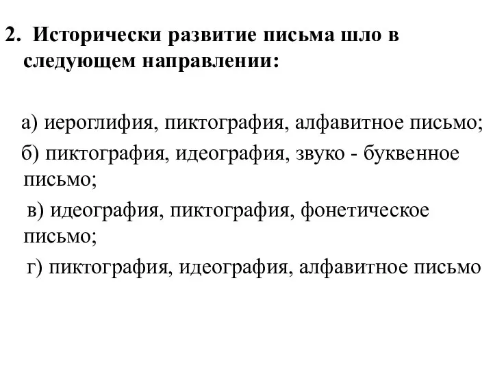 2. Исторически развитие письма шло в следующем направлении: а) иероглифия, пиктография,