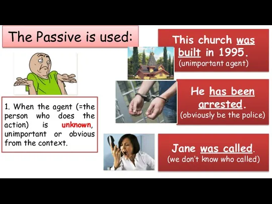 The Passive is used: 1. When the agent (=the person who