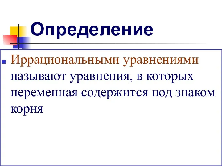 Определение Иррациональными уравнениями называют уравнения, в которых переменная содержится под знаком корня