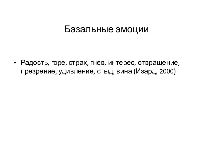 Базальные эмоции Радость, горе, страх, гнев, интерес, отвращение, презрение, удивление, стыд, вина (Изард, 2000)