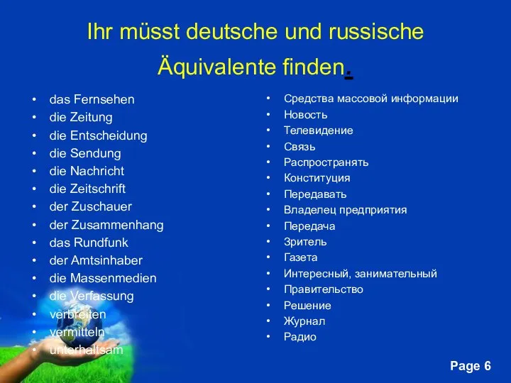 Ihr müsst deutsche und russische Äquivalente finden. das Fernsehen die Zeitung