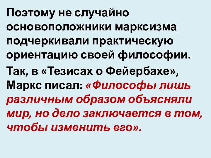 Поэтому не случайно основоположники марксизма подчеркивали практическую ориентацию своей философии. Так,