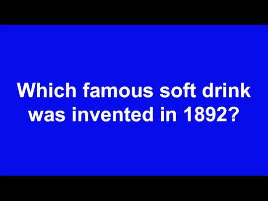 Which famous soft drink was invented in 1892?