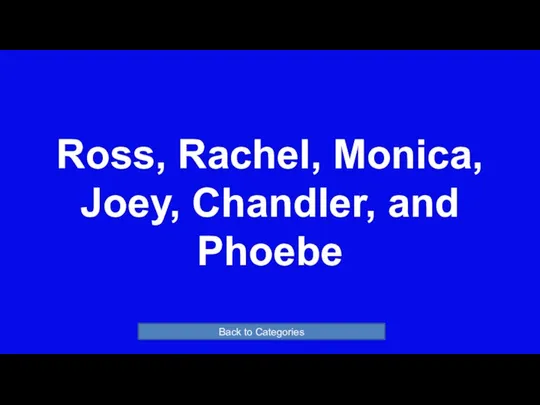 Ross, Rachel, Monica, Joey, Chandler, and Phoebe Back to Categories