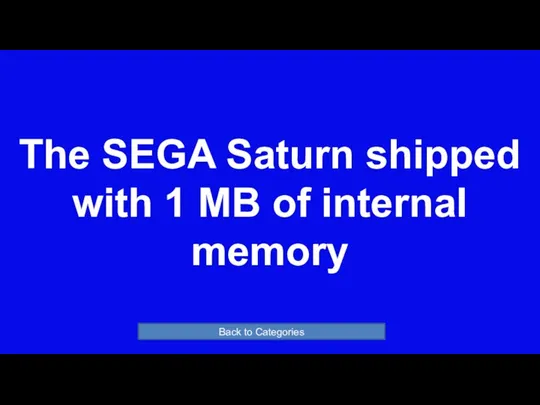 The SEGA Saturn shipped with 1 MB of internal memory Back to Categories