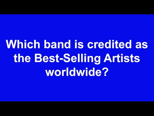 Which band is credited as the Best-Selling Artists worldwide?