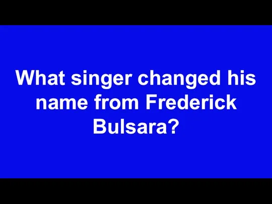 What singer changed his name from Frederick Bulsara?