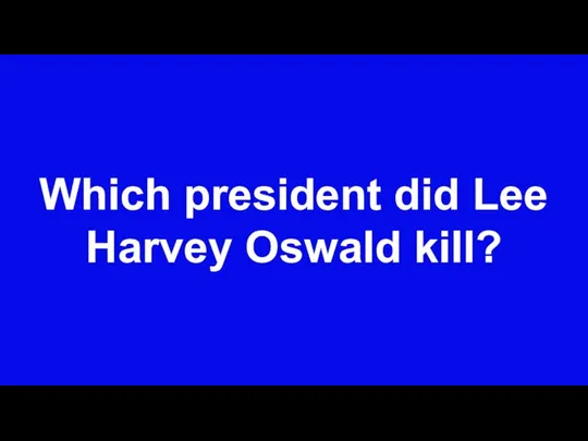 Which president did Lee Harvey Oswald kill?