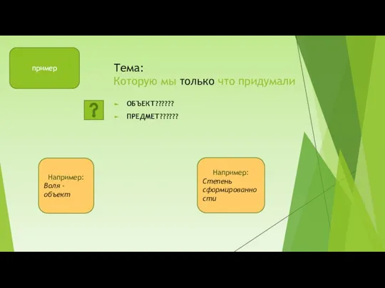 Тема: Которую мы только что придумали ОБЪЕКТ?????? ПРЕДМЕТ?????? пример Например: Воля - объект Например: Степень сформированности