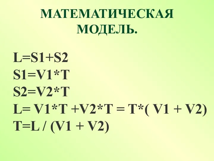 МАТЕМАТИЧЕСКАЯ МОДЕЛЬ. L=S1+S2 S1=V1*T S2=V2*T L= V1*T +V2*T = T*( V1