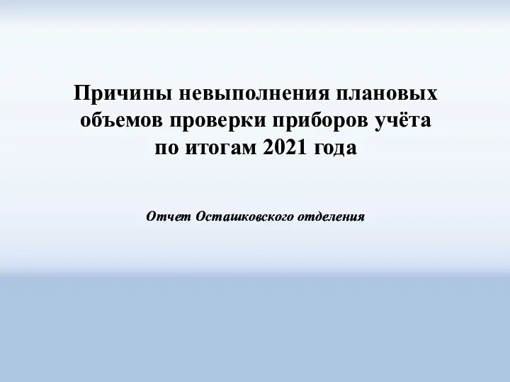 Причины невыполнения плановых объемов проверки приборов учёта по итогам 2021 года Отчет Осташковского отделения