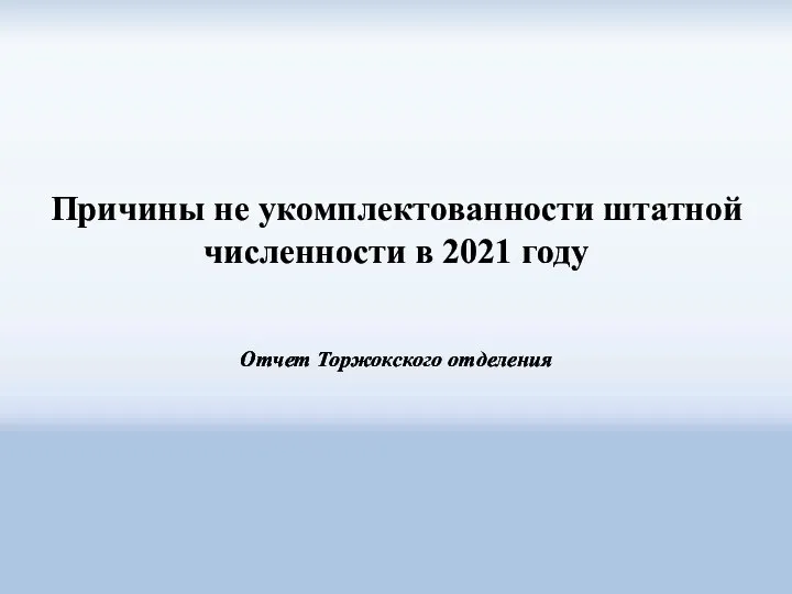 Причины не укомплектованности штатной численности в 2021 году Отчет Торжокского отделения