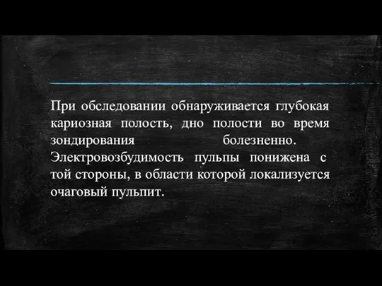 При обследовании обнаруживается глубокая кариозная полость, дно полости во время зондирования