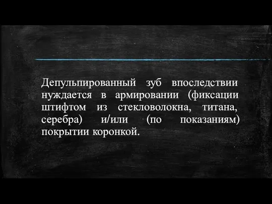 Депульпированный зуб впоследствии нуждается в армировании (фиксации штифтом из стекловолокна, титана,