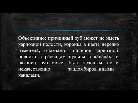 Объективно: причинный зуб может не иметь кариозной полости, коронка в цвете